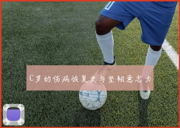 C罗的伤病恢复史与坚韧意志力