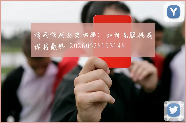 梅西伤病历史回顾:如何克服挑战保持巅峰_20260528193148