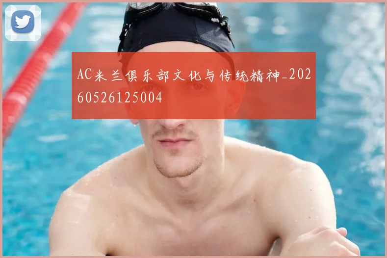 AC米兰俱乐部文化与传统精神_20260526125004